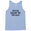 you're killin' me smalls Tank Top