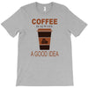 coffee is always a good idea T-Shirt