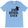zero bothers given T-Shirt