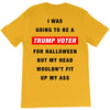 i was going to be a trump voter for halloween but my head wouldn't fit T-Shirt