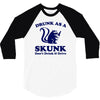 drunk as a skunk 3/4 Sleeve Shirt