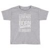 legends are born in february Toddler T-shirt
