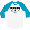 Broke It - Fixed It 3/4 Sleeve Shirt