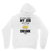if you had my job you'd be drunk too Unisex Hoodie