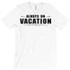 Always On Vacation T-Shirt