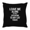 Leave Me Alone I Am Only Speaking To My Cat Today Throw Pillow