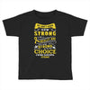 We Don't Know How Strong We Really Are Until Being Strong Is The Only Toddler T-shirt