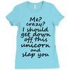Me? Crazy? I should get down off this unicorn and slap you Ladies Fitted T-Shirt