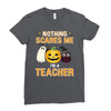 nothing scares me i'm a teacher Ladies Fitted T-Shirt