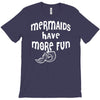 mermaids have more fun T-Shirt