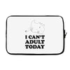 i Can't Adult Today Laptop sleeve