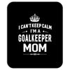 i can't keep calm i'm a goalkeeper mom Mousepad