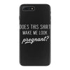 Does This Shirt Make Me Look Pregnant? iPhone 7 Plus Case