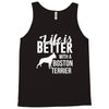 life is better with a boston terrier Tank Top