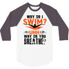 why do i swim why do you breath 3/4 Sleeve Shirt