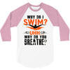 why do i swim why do you breath 3/4 Sleeve Shirt