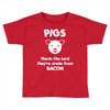 pigs thank the lord they're made from bacon Toddler T-shirt