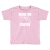 make me coffee Toddler T-shirt