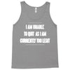 i am unable to quit as i am currently too legit Tank Top