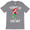 today is leg day T-Shirt