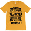 My Dad Is Totally My Most Favorite Guy of All Time in the History of F T-Shirt