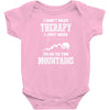 I Dont Need Therapy I Just Need To Go To The Mountains Infant Clothing
