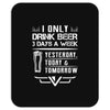 I ONLY DRINK BEER 3 DAYS A WEEK Mousepad