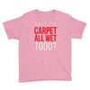 why is the carpet wet todd Youth Tee