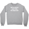 with a body like this who needs hair Crewneck Sweatshirt