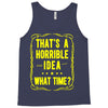 that's a horrible idea what time Tank Top