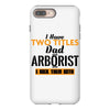 I Have Two Titles Dad And Arborist And I Rock Them Both iPhone 8 Plus