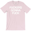 f'ckers gonna f'ck T-Shirt