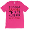 step aside coffee this is a job for alcohol T-Shirt