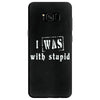i was with stupid Samsung Galaxy S8