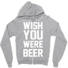 wish you were beer funny Zipper Hoodie