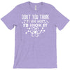 don't you think if i were wrong i'd know T-Shirt