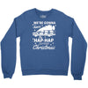 we're gonna have the hap hap happiest christmas Crewneck Sweatshirt
