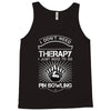 I Dont Need Therapy Need Pin Bowling Tank Top