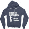 born to go fishing forced to work mens funny Zipper Hoodie