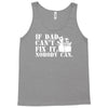 if dad can't fix it nobody can Tank Top