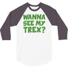 wanna see my t rex 3/4 Sleeve Shirt