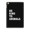 Be Kind To Animals iPad Mini 4