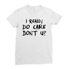 I Really Do Care Don't U? Ladies Fitted T-Shirt