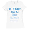 oh i'm sorry was my sass too much Ladies Fitted T-Shirt