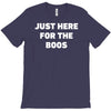 just here for the boos T-Shirt