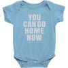 You Can Go Home Now Baby Bodysuit