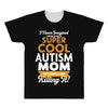 I Never Imagined I Would Be A Super Cool Autism Mom But Here I Am Kill All Over Men's T-shirt