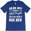 back off i have a crazy daughter and i'm not afraid to user her. T-Shirt
