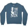 you aint getting nun Crewneck Sweatshirt