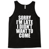 sorry i'm late i didn't want to come Tank Top